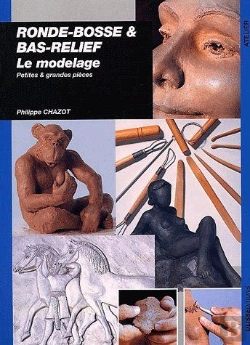 Bertrand.pt - Ronde-Bosse & Bas-Relief : Le Modelage ; Petites Et Grandes Pièces