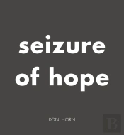 Roni Horn: Seizure Of Hope