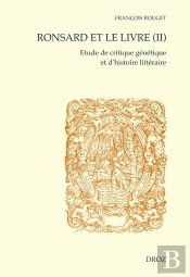 Ronsard Et Le Livre (Ii). Etude De Critique Genetique Et D'Histoire Litteraire. Seconde Partie : Les