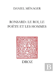 Ronsard : Le Roi, Le Poete Et Les Hommes