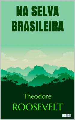 Bertrand.pt - Roosevelt: Na Selva Brasileira