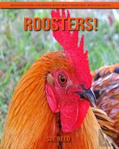 Roosters! An Educational Children'S Book About Roosters With Fun Facts