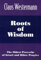 Roots Of Wisdom: The Oldest Proverbs Of Israel And Other Peoples
