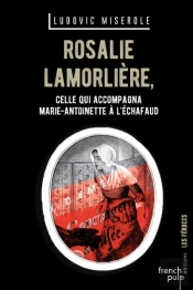 Rosalie Lamorliere - Celle Qui Accompagna Marie-Antoinette A L'Echafaud