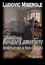 Rosalie Lamorliere - La Derniere Servante De Marie Antoinette