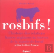 Rosbifs ! L'Histoire Des Relations Franco-Anglaises Au Travers De La Viande De Boeuf