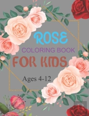 Rose Coloring Book For Kids Ages 4-12