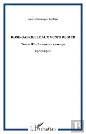 Rose-Gabrielle Aux Vents De Mer - Vol03 - Tome Iii - Le Rosier Sauvage - 1908-1966