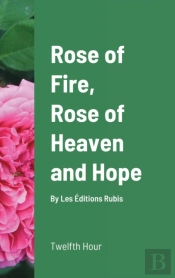 Rose Of Fire, Rose Of Heaven And Hope  H