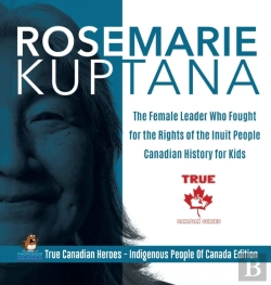 Bertrand.pt - Rosemarie Kuptana - The Female Leader Who Fought For The Rights Of The Inuit People - Canadian History For Kids - True Canadian Heroes - Indigenous People Of Canada Edition