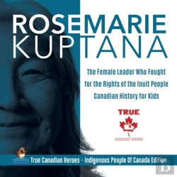 Bertrand.pt - Rosemarie Kuptana - The Female Leader Who Fought For The Rights Of The Inuit People Canadian History For Kids True Canadian Heroes - Indigenous People Of Canada Edition