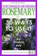 Rosemary, The Prince Of Herbs - 30 Ways To Use It