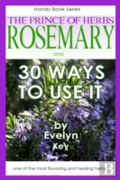 Rosemary, The Prince Of Herbs - 30 Ways To Use It
