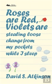 Roses Are Red, Violets Are Stealing Loose Change From My Pockets While I Sleep