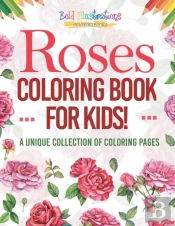 Roses Coloring Book For Kids! A Unique Collection Of Coloring Pages