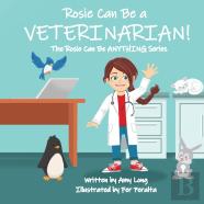 Rosie Can Be A Veterinarian! (The Rosie Can Be Anything! Series)