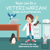 Rosie Can Be A Veterinarian! (The Rosie Can Be Anything! Series)