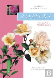 Rosiers Anciens Et Modernes ; Comment Les Choisir Et Les Cultiver Facilement