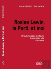 Rosine Lewin, Le Parti, Et Moi : Parcours Croisés Dans Les Méandres Du Communisme Belge Et International