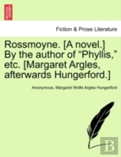 Rossmoyne. (A Novel.) By The Author Of 'Phyllis,' Etc. (Margaret Argles, Afterwards Hungerford.)