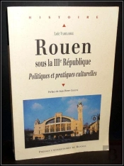 Rouen Sous La Iiie République ; Politiques Et Pratiques Culturelles