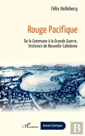 Rouge Pacifique - De La Commune A La Grande Guerre, Histoires De Nouvelle-Caledonie