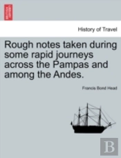 Rough Notes Taken During Some Rapid Journeys Across The Pampas And Among The Andes.
