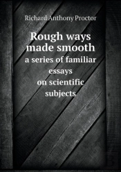 Rough Ways Made Smooth A Series Of Familiar Essays On Scientific Subjects
