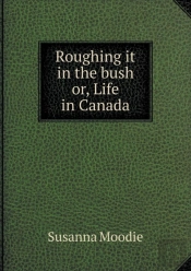 Roughing It In The Bush Or, Life In Canada