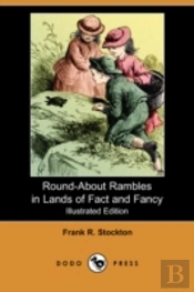 Round-About Rambles In Lands Of Fact And Fancy (Illustrated Edition) (Dodo Press)