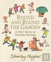 Round And Round The Garden: A First Book Of Nursery Rhymes