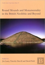 Round Mounds And Monumentality In The British Neolithic And Beyond