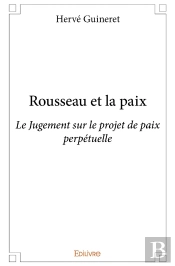 Rousseau Et La Paix : Le Jugement Sur Le Projet De Paix Perpétuelle