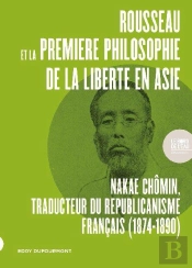 Rousseau Et La Première Philosophie De La Liberté En Asie : Nakae Chômin, Traducteur Du Republicanisme Français (1874-1890)