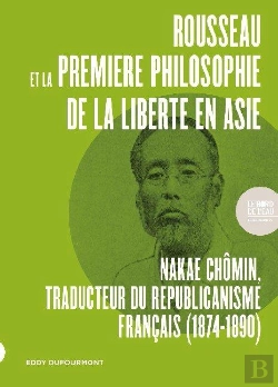 Bertrand.pt - Rousseau Et La Première Philosophie De La Liberté En Asie : Nakae Chômin, Traducteur Du Republicanisme Français (1874-1890)