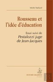 Rousseau Et L'Idée D'Éducation ; Pestalozzi Juge De Jean-Jacques