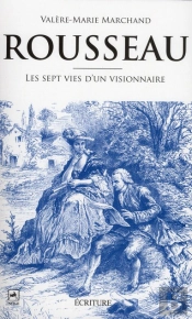 Rousseau : Les Sept Vies D'Un Visionnaire