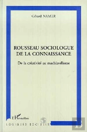Rousseau Sociologue De La Connaissance ; De La Creativite Au Machiavelisme