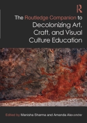 Routledge Companion To Decolonizing Art, Craft, And Visual Culture Education