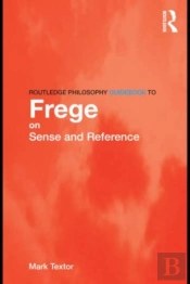 Routledge Philosophy Guidebook To Frege On Sense And Reference