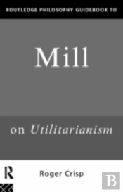 Routledge Philosophy Guidebook To Mill On Utilitarianism