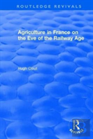 Routledge Revivals: Agriculture In France On The Eve Of The Railway Age (1980)