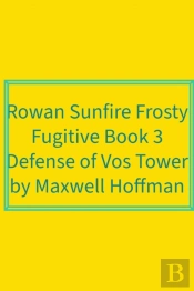 Rowan Sunfire Frosty Fugitive Book 3 Defense Of Vos Tower