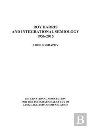Roy Harris And Integrational Semiology 1956-2015: A Bibliography