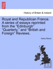 Royal And Republican France. A Series Of Essays Reprinted From The 'Edinburgh' 'Quarterly,' And 'British And Foreign' Reviews.
