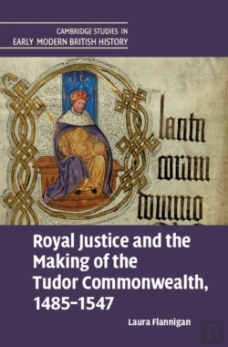 Bertrand.pt - Royal Justice And The Making Of The Tudor Commonwealth, 1485â€“1547