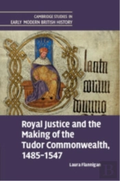 Royal Justice And The Making Of The Tudor Commonwealth, 1485â€“1547