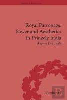 Royal Patronage, Power And Aesthetics In Princely India