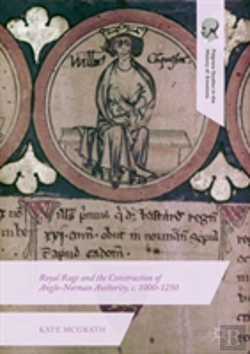 Bertrand.pt - Royal Rage And The Construction Of Anglo-Norman Authority, C. 1000-1250