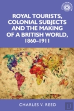 Bertrand.pt - Royal Tourists, Colonial Subjects And The Making Of A British World, 1860â€“1911